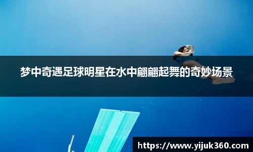 梦中奇遇足球明星在水中翩翩起舞的奇妙场景